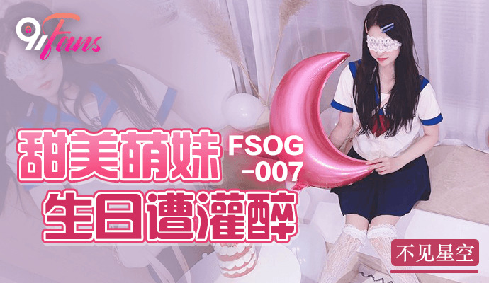 FSOG007 สาวน้อยแสนหวานเมามายในวันเกิดของเธอ